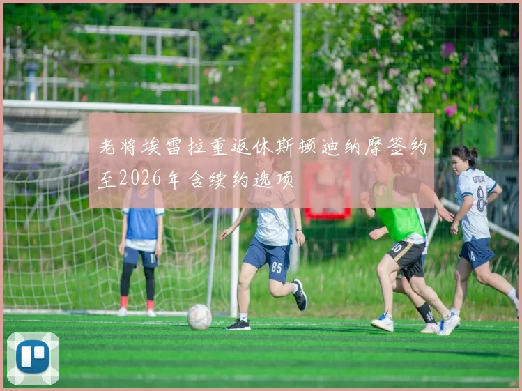 老将埃雷拉重返休斯顿迪纳摩签约至2026年含续约选项